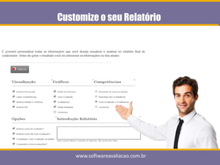 www.softwareavaliacao.com.br
Customize o seu Relatório
 