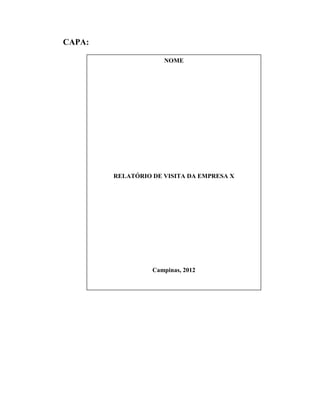 CAPA:
NOME

RELATÓRIO DE VISITA DA EMPRESA X

Campinas, 2012

 