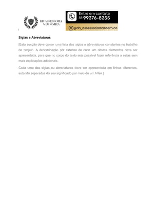 Siglas e Abreviaturas
[Esta secção deve conter uma lista das siglas e abreviaturas constantes no trabalho
de projeto. A denominação por extenso de cada um destes elementos deve ser
apresentada, para que no corpo do texto seja possível fazer referência a estas sem
mais explicações adicionais.
Cada uma das siglas ou abreviaturas deve ser apresentada em linhas diferentes,
estando separadas do seu significado por meio de um hífen.]
 