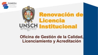 Renovación de
Licencia
Institucional
Oficina de Gestión de la Calidad,
Licenciamiento y Acreditación
 