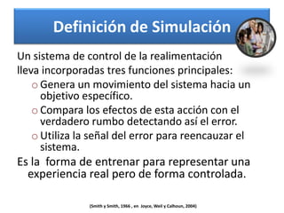 Definición de SimulaciónUn sistema de control de la realimentaciónlleva incorporadas tres funciones principales:Genera un movimiento del sistema hacia un objetivo específico.