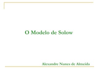 O Modelo de Solow
Alexandre Nunes de Almeida
 