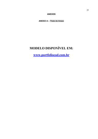 25
ANEXOS
ANEXO A – Título do Anexo
MODELO DISPONÍVEL EM:
www.portfolioead.com.br
 