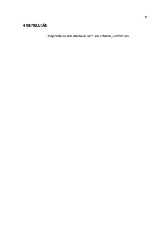 17
4 CONCLUSÃO
Responde-se aos objetivos sem, no entanto, justificá-los.
 