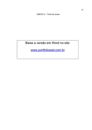 22
ANEXO A – Título do anexo
Baixe a versão em Word no site:
www.portfolioead.com.br
 