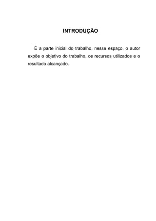 INTRODUÇÃO


   É a parte inicial do trabalho, nesse espaço, o autor
expõe o objetivo do trabalho, os recursos utilizados e o
resultado alcançado.
 