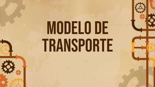 MODELO DE
TRANSPORTE
 