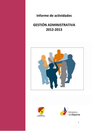 Informe de actividades

GESTIÓN ADMINISTRATIVA
       2012-2013




                          1
 