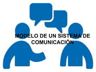 MODELO DE UN SISTEMA DE
COMUNICACIÓN
 