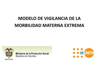 MODELO DE VIGILANCIA DE LA
MORBILIDAD MATERNA EXTREMA
 