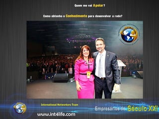 Quem me vai A poiar ?


  Como obtenho o Conhecimento par a desenvolver a rede?




 International Networkers Team


www.int4life.com
 