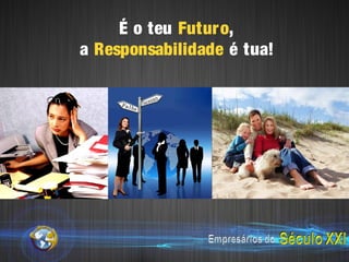 É o teu Futur o,
a Responsabilidade é tua!
 