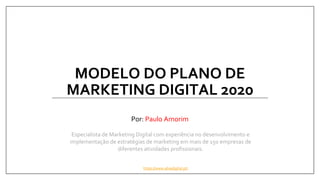 MODELO DO PLANO DE
MARKETING DIGITAL 2020
Por: Paulo Amorim
https://www.abiadigital.pt/
Especialista de Marketing Digital com experiência no desenvolvimento e
implementação de estratégias de marketing em mais de 150 empresas de
diferentes atividades profissionais.
 