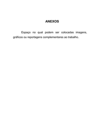 ANEXOS
Espaço no qual podem ser colocadas imagens,
gráficos ou reportagens complementares ao trabalho.
 
