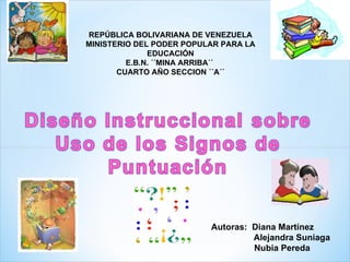   REPÚBLICA BOLIVARIANA DE VENEZUELA  MINISTERIO DEL PODER POPULAR PARA LA EDUCACIÓN E.B.N. ´´MINA ARRIBA´´  CUARTO AÑO SECCION ´´A´´ Autoras:  Diana Martínez Alejandra Suniaga Nubia Pereda 