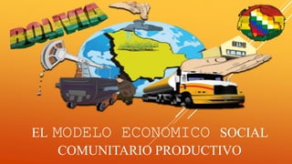 EL MODELO ECONOMICO SOCIAL
COMUNITARIO PRODUCTIVO
 