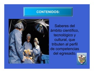 CONTENIDOS:



          Saberes del
      ámbito científico,
         tecnológico y
          cultural, que
       tributen al perfil
      de competencias
        del egresado.
 