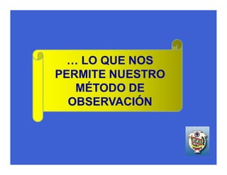 … LO QUE NOS
PERMITE NUESTRO
   MÉTODO DE
  OBSERVACIÓN
 