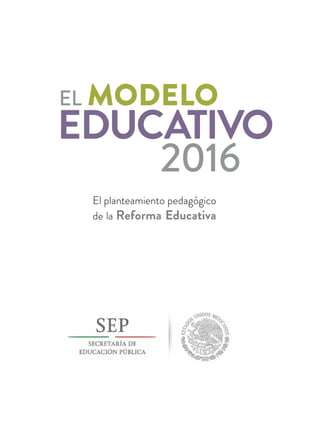 educativo
modeloel
2016
El planteamiento pedagógico
de la Reforma Educativa
 