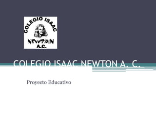 COLEGIO ISAAC NEWTON A. C. 
Proyecto Educativo  