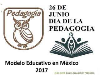 Modelo Educativo en México
2017
 