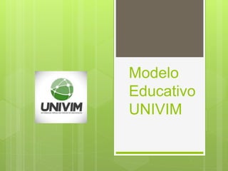 Modelo
Educativo
UNIVIM
 