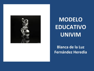 MODELO
EDUCATIVO
UNIVIM
Blanca de la Luz
Fernández Heredia
 