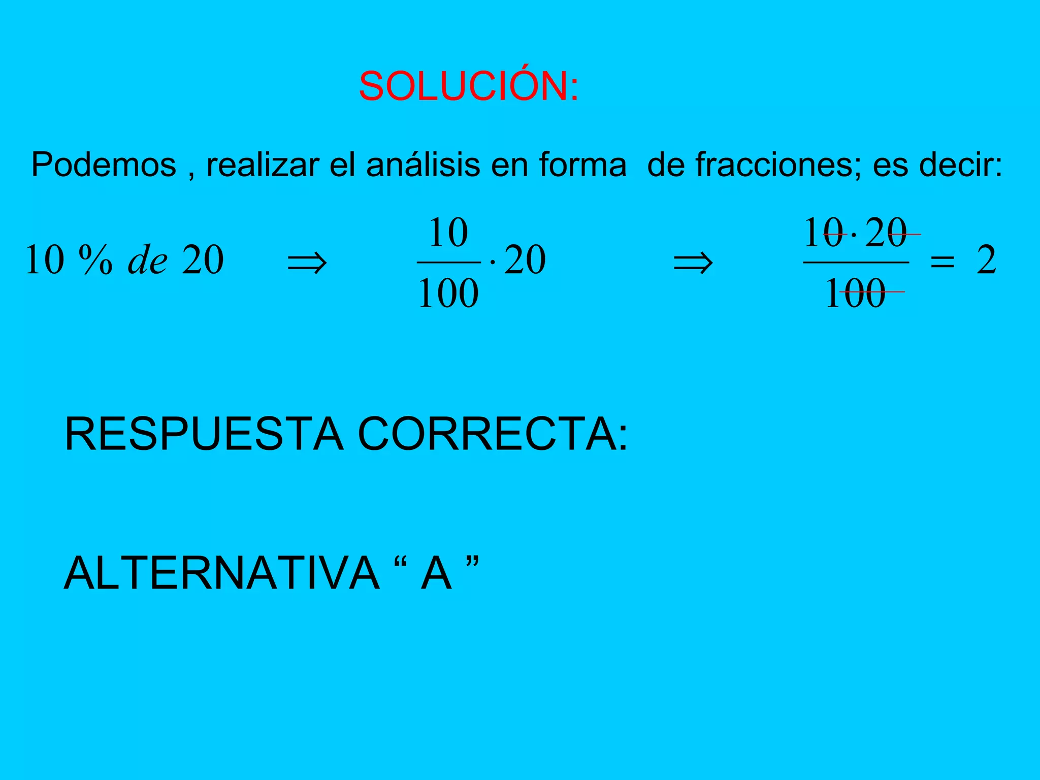 SOLUCIÓN: Podemos , realizar el análisis en forma  de fracciones; es decir: RESPUESTA CORRECTA: ALTERNATIVA “ A ” 
