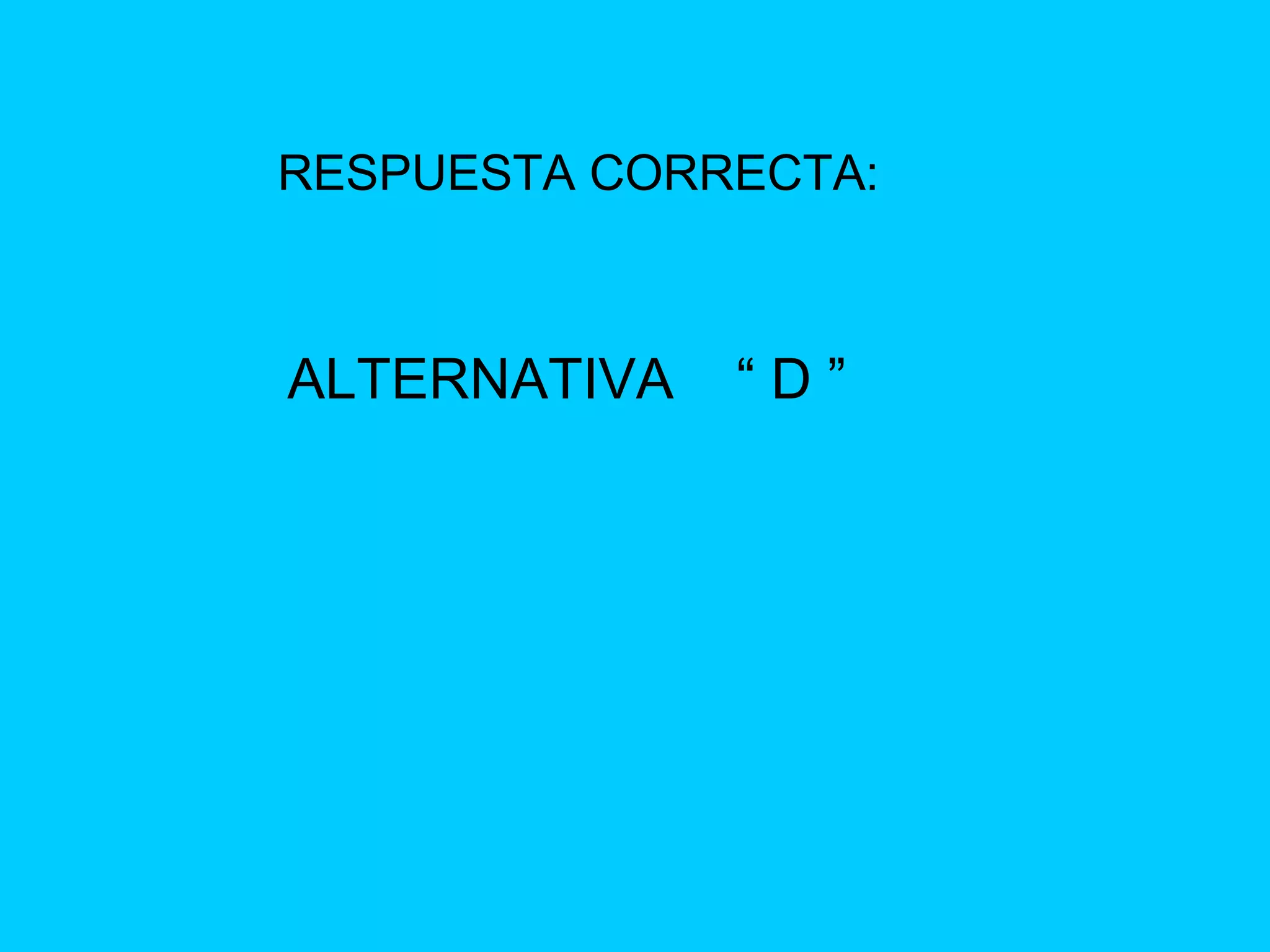 RESPUESTA CORRECTA: ALTERNATIVA  “ D ” 