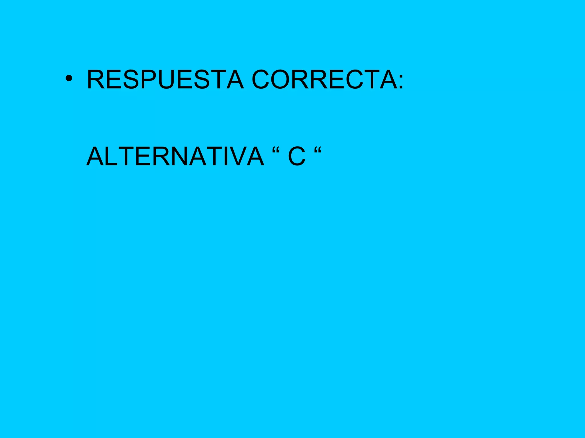 RESPUESTA CORRECTA: ALTERNATIVA “ C “ 