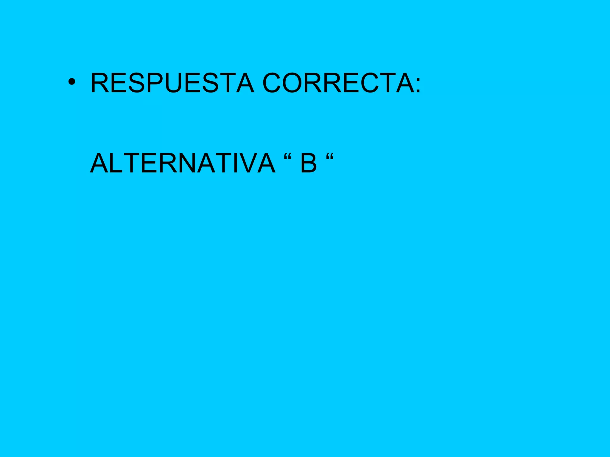 RESPUESTA CORRECTA: ALTERNATIVA “ B “ 