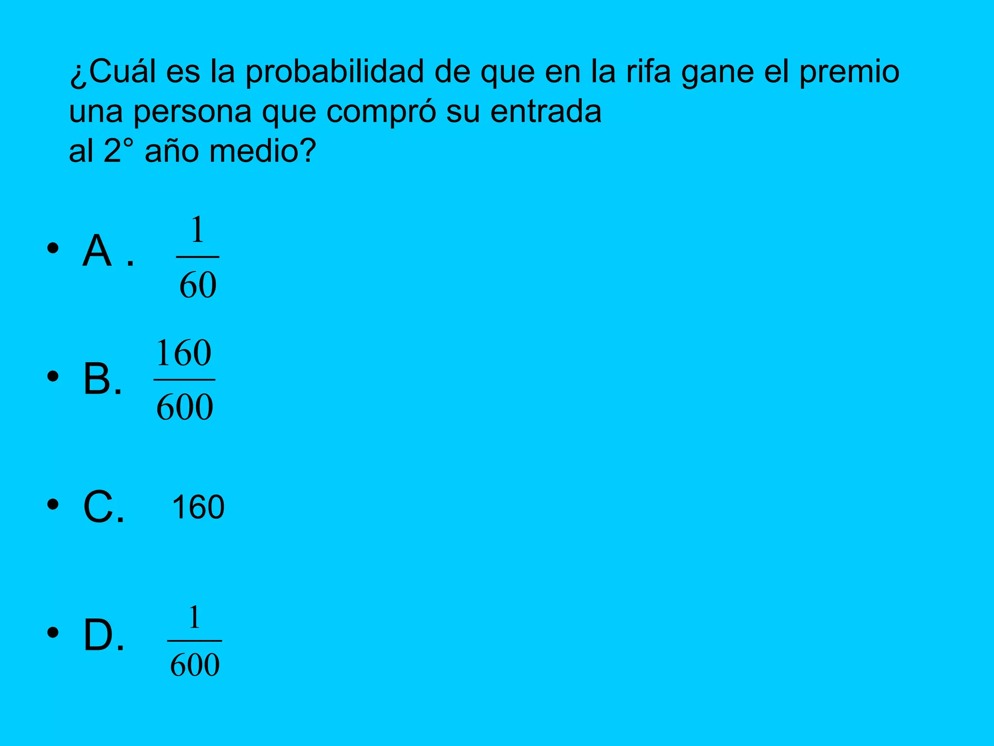 A . B. C. D.  160   ¿Cuál es la probabilidad de que en la rifa gane el premio una persona que compró su entrada al 2° año medio? 
