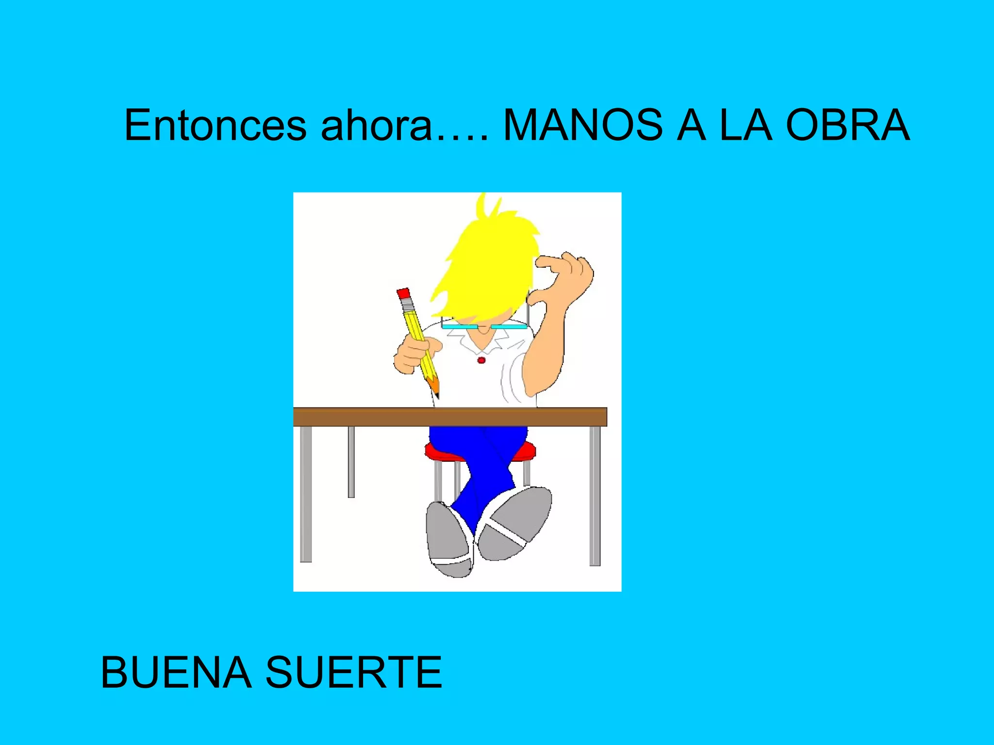 Entonces ahora…. MANOS A LA OBRA BUENA SUERTE 