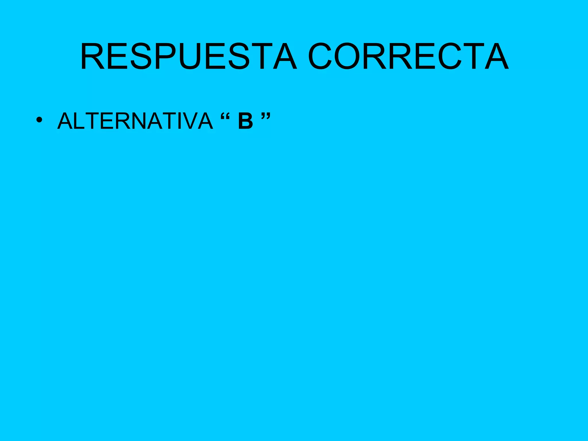 RESPUESTA CORRECTA ALTERNATIVA  “ B ” 