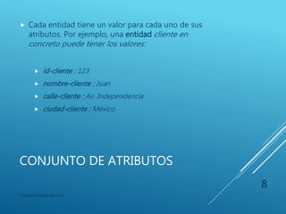 CONJUNTO DE ATRIBUTOS
 La entidad se representa mediante un conjunto de
atributos.
 Un atributo describen la propiedad que posee cada
miembro de un conjunto de entidades.
 Para el caso del cliente serían:
 id-cliente, nombre-cliente, calle-cliente y ciudad-
cliente.
Modelo Entidad-Relación
8
 