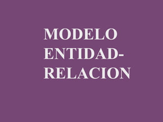 MODELO
ENTIDAD-
RELACION
 