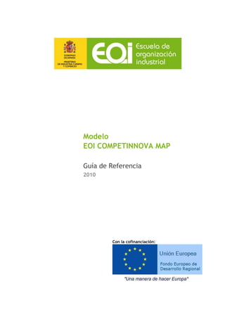Modelo
EOI COMPETINNOVA MAP

Guía de Referencia
2010




         Con la cofinanciación:
 