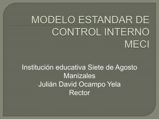 Institución educativa Siete de Agosto
Manizales
Julián David Ocampo Yela
Rector
 