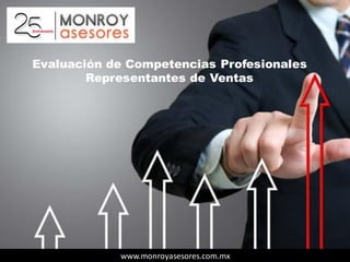 Evaluación de Competencias Profesionales
Representantes de Ventas
www.monroyasesores.com.mx
 