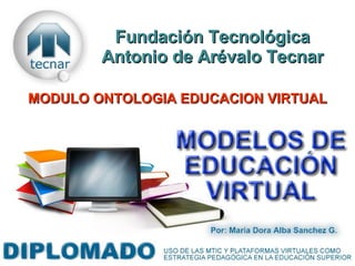Fundación Tecnológica Antonio de Arévalo Tecnar MODULO ONTOLOGIA EDUCACION VIRTUAL 