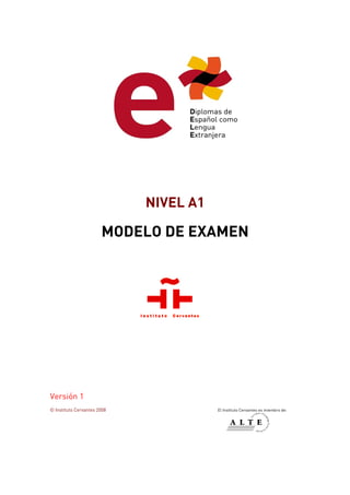 NIVEL A1
MODELO DE EXAMEN
Versión 1
© Instituto Cervantes 2008 El Instituto Cervantes es miembro de:
 
