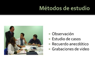 Observación 
Estudio de casos 
Recuerdo anecdótico 
Grabaciones de video  