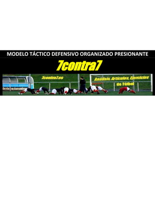 MODELO TÁCTICO DEFENSIVO ORGANIZADO PRESIONANTE
7contra7
 