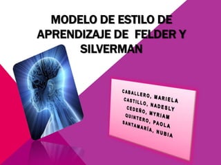 MODELO DE ESTILO DE
APRENDIZAJE DE FELDER Y
      SILVERMAN
 