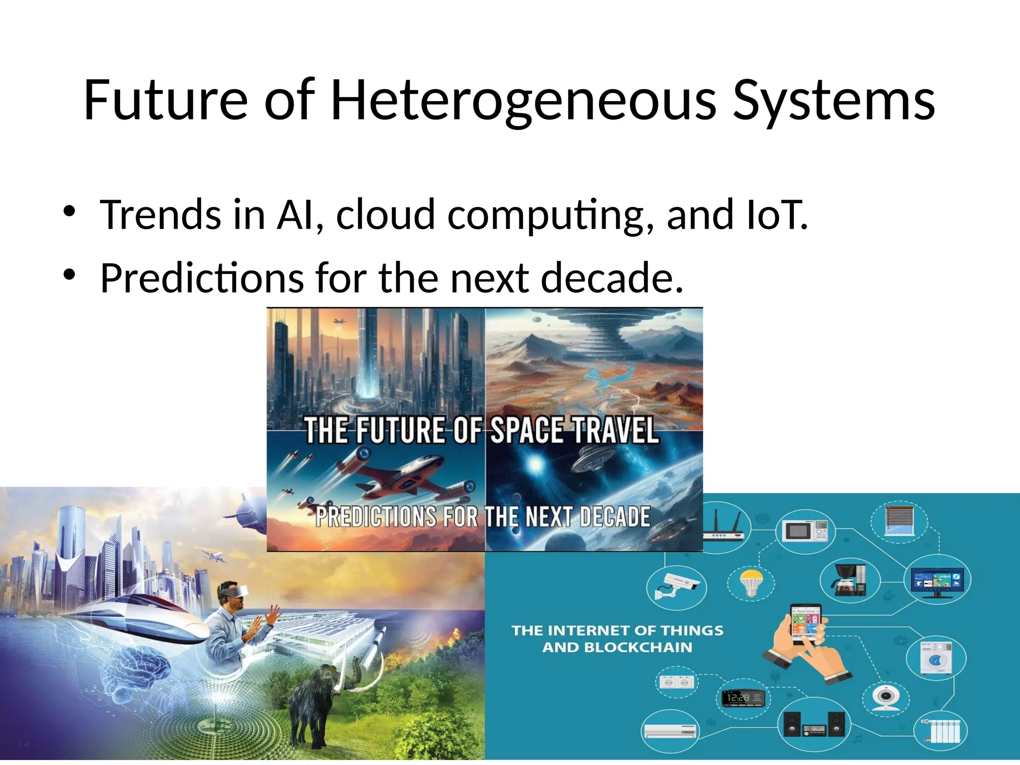 Future of Heterogeneous Systems
• Trends in AI, cloud computing, and IoT.
• Predictions for the next decade.
 