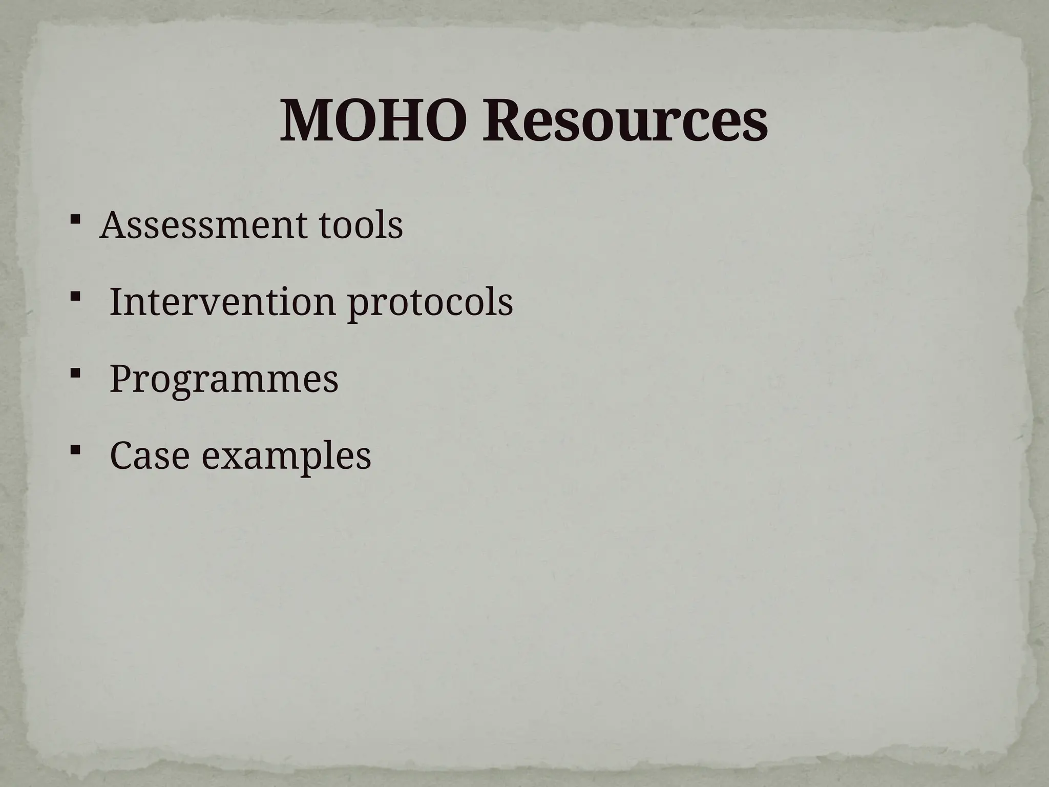MOHO Resources
 Assessment tools
 Intervention protocols
 Programmes
 Case examples
 
