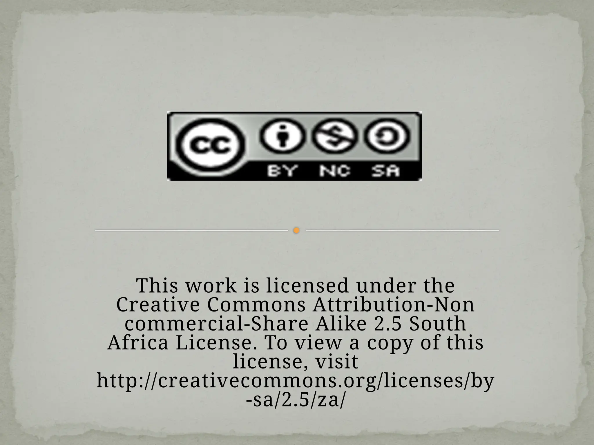 This work is licensed under the
Creative Commons Attribution-Non
commercial-Share Alike 2.5 South
Africa License. To view a copy of this
license, visit
http://creativecommons.org/licenses/by
-sa/2.5/za/
 