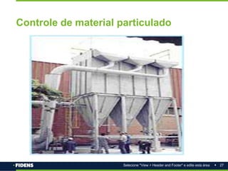 27
Selecione "View > Header and Footer" e edite esta área
Controle de material particulado
 