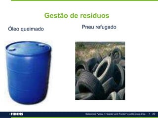 29
Selecione "View > Header and Footer" e edite esta área
Gestão de resíduos
Óleo queimado Pneu refugado
 