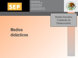 SECRETARÍA DE EDUCACIÓN PÚBLICA SUBSECRETARÍA DE EDUCACIÓN BÁSICA DIRECCIÓN GENERAL DE MATERIALES EDUCATIVOS Medios didáct...